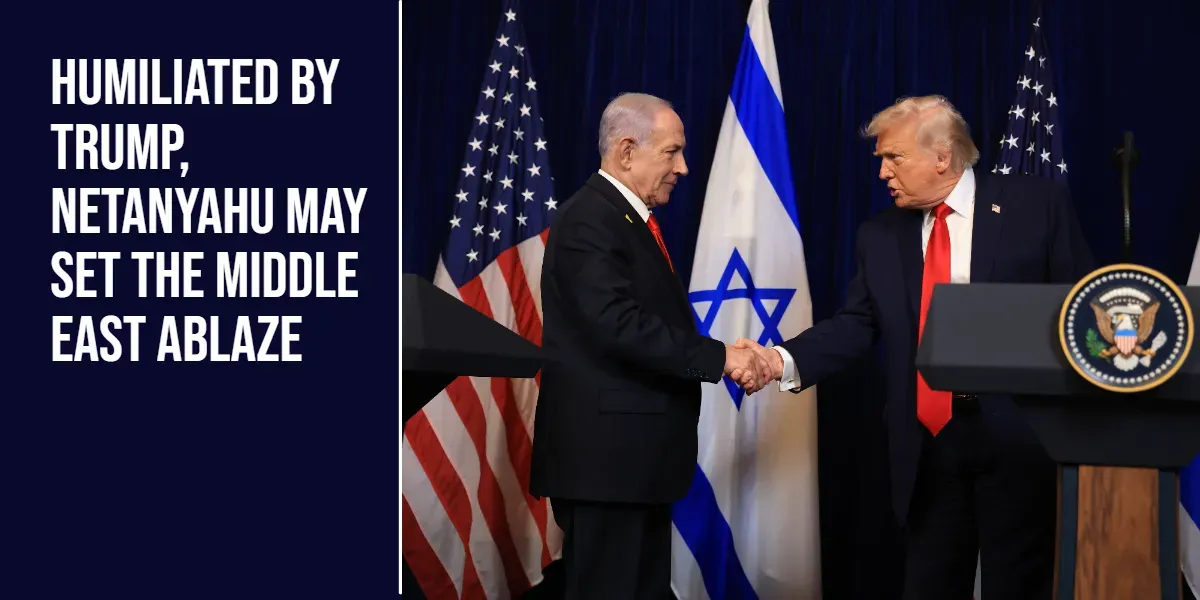 Humiliated by Trump on the Iran Front, Netanyahu May Set the Middle East Ablaze