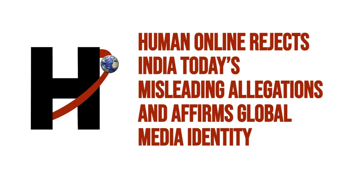 Human Online Rejects India Today’s Misleading Allegations, Affirms Global Media Identity and Editorial Independence
